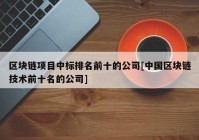 区块链项目中标排名前十的公司[中国区块链技术前十名的公司]