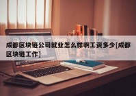 成都区块链公司就业怎么样啊工资多少[成都区块链工作]