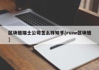 区块链瑞士公司怎么样知乎[rune区块链]