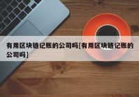 有用区块链记账的公司吗[有用区块链记账的公司吗]