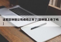 这家区块链公司成功上市了[区块链上市了吗]