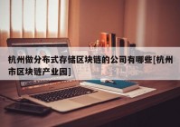 杭州做分布式存储区块链的公司有哪些[杭州市区块链产业园]