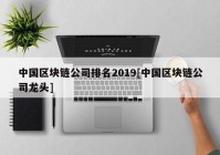 中国区块链公司排名2019[中国区块链公司龙头]